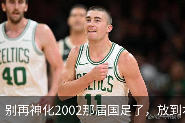 别再神化2002那届国足了，放到本届世预赛，他们一样出不了线